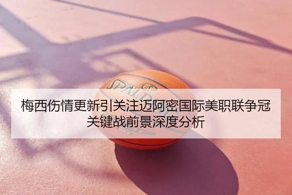 梅西伤情更新引关注迈阿密国际美职联争冠关键战前景深度分析